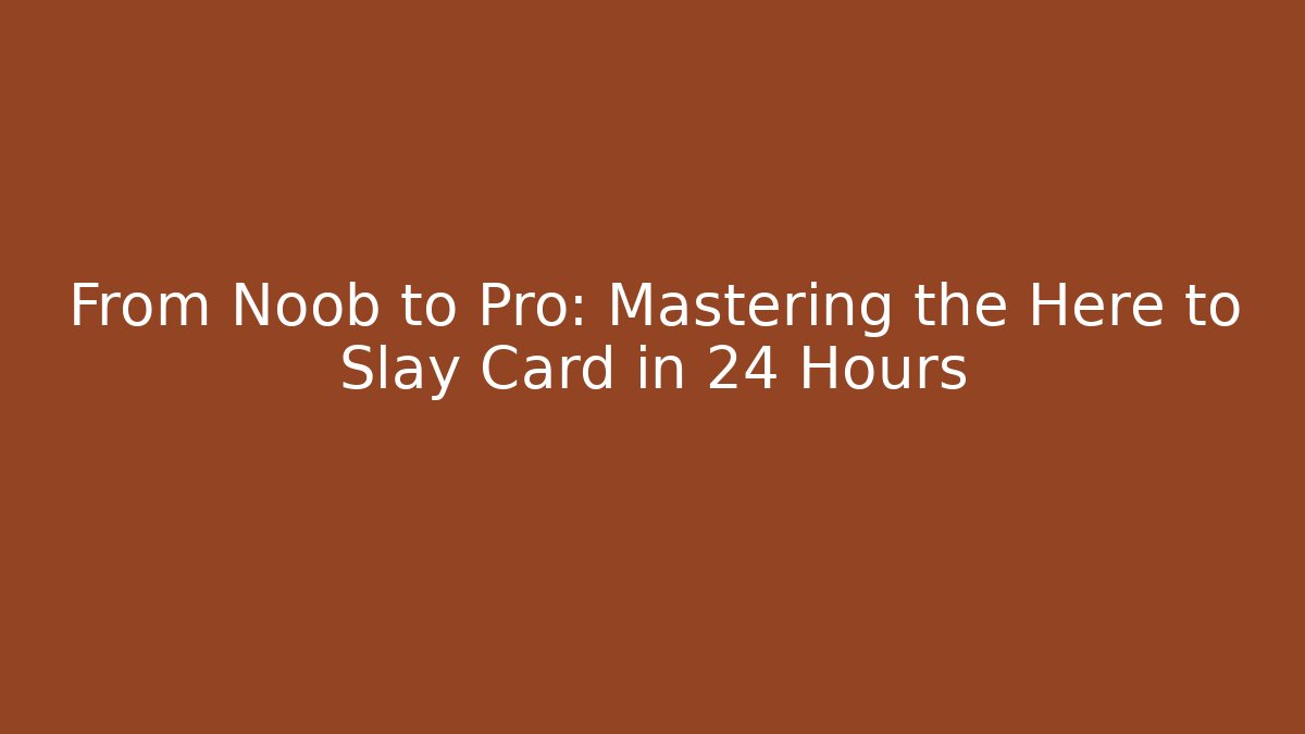From Noob to Pro: Mastering the Here to Slay Card in 24 Hours