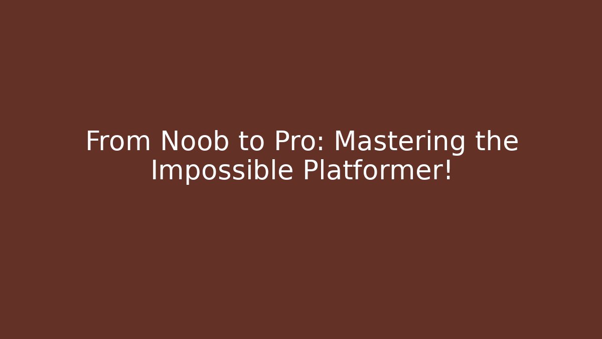 From Noob to Pro: Mastering the Impossible Platformer!