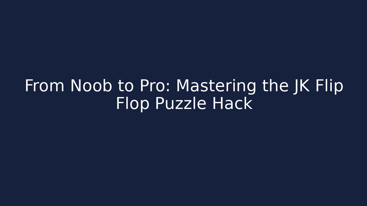 From Noob to Pro: Mastering the JK Flip Flop Puzzle Hack