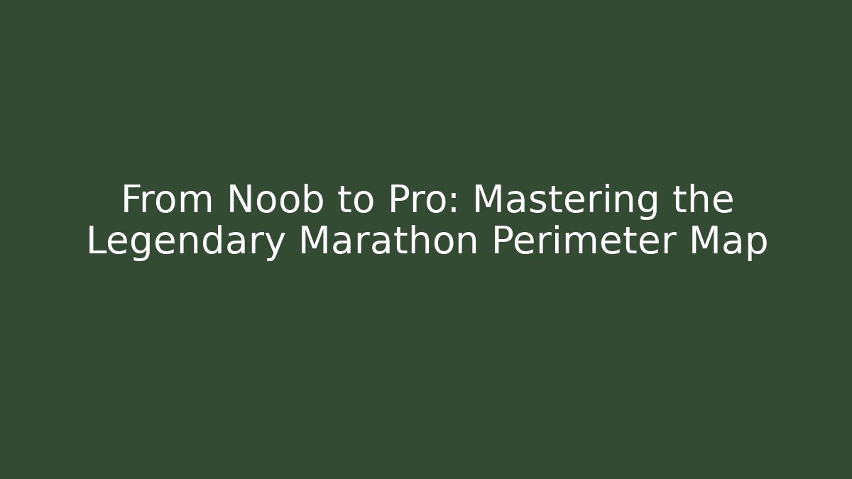From Noob to Pro: Mastering the Legendary Marathon Perimeter Map