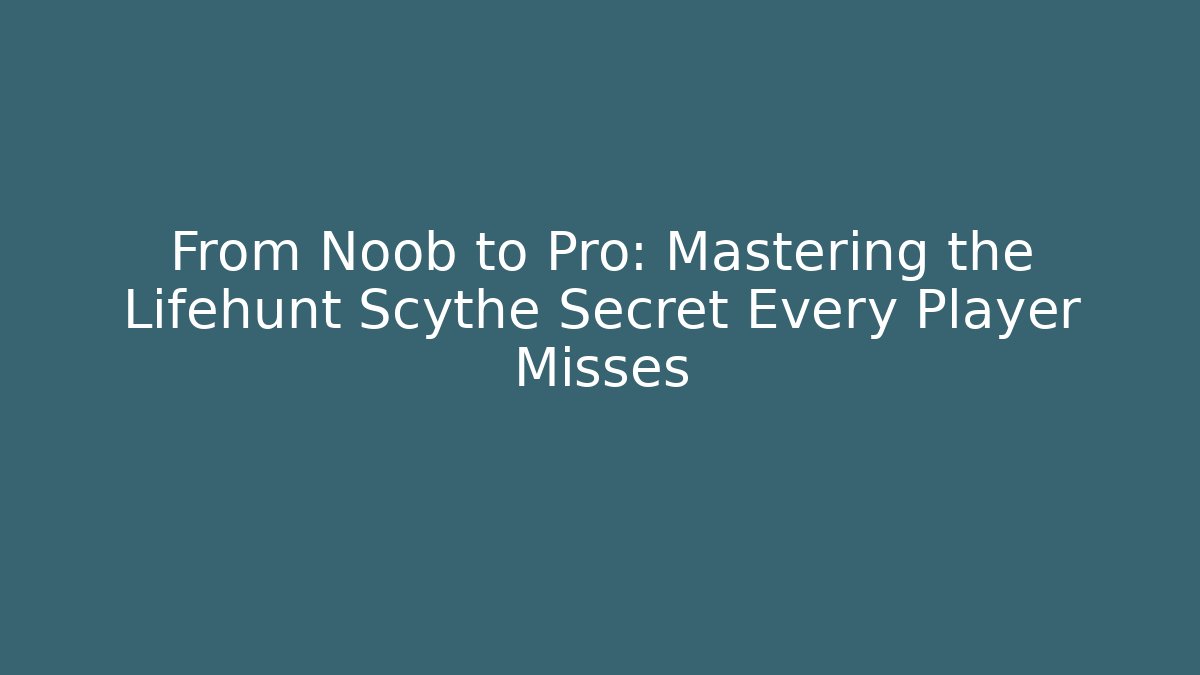 From Noob to Pro: Mastering the Lifehunt Scythe Secret Every Player Misses