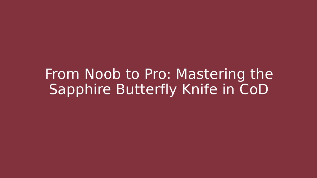 From Noob to Pro: Mastering the Sapphire Butterfly Knife in CoD