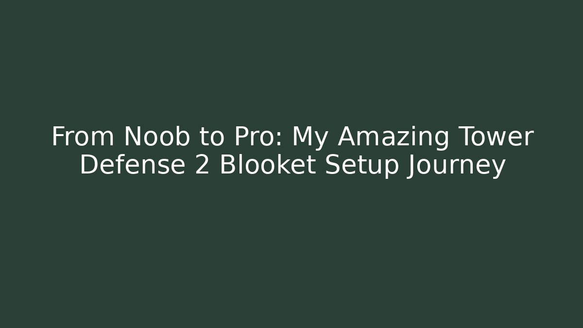 From Noob to Pro: My Amazing Tower Defense 2 Blooket Setup Journey