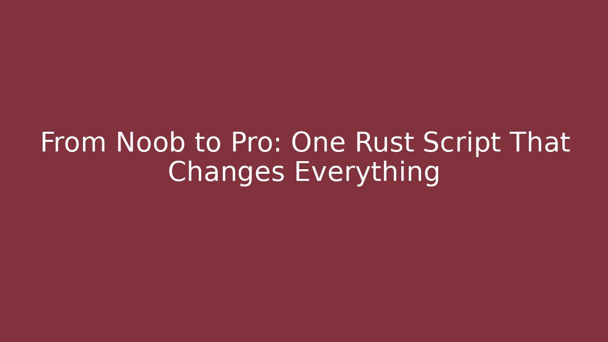 From Noob to Pro: One Rust Script That Changes Everything