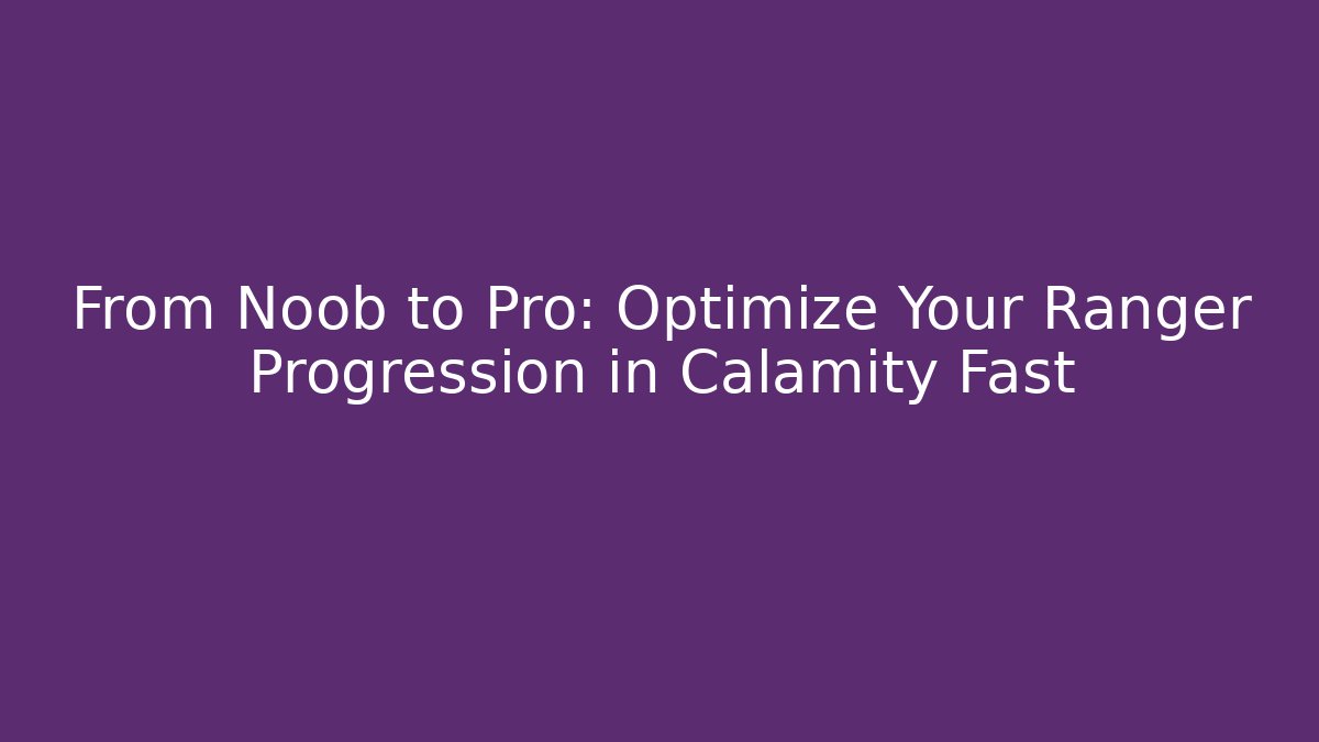 From Noob to Pro: Optimize Your Ranger Progression in Calamity Fast