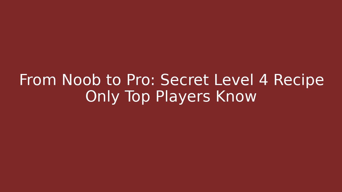 From Noob to Pro: Secret Level 4 Recipe Only Top Players Know - Critter Realm
