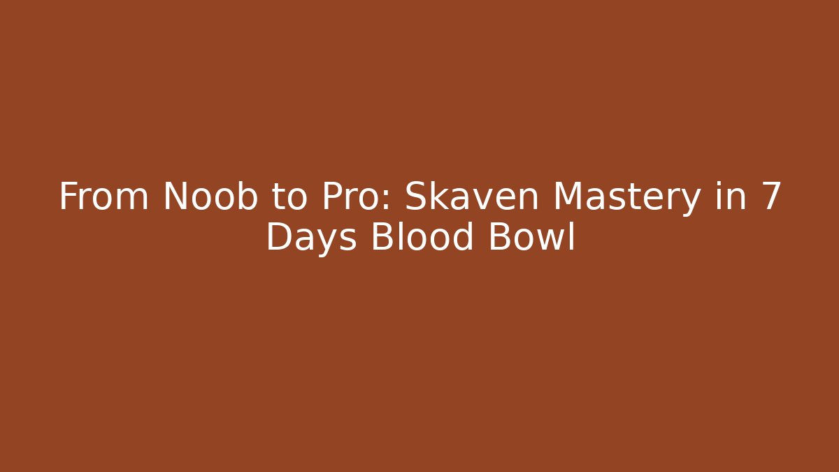From Noob to Pro: Skaven Mastery in 7 Days Blood Bowl
