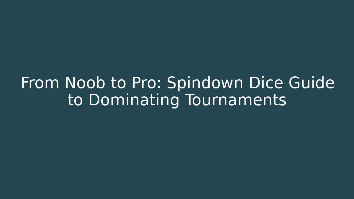 From Noob to Pro: Spindown Dice Guide to Dominating Tournaments