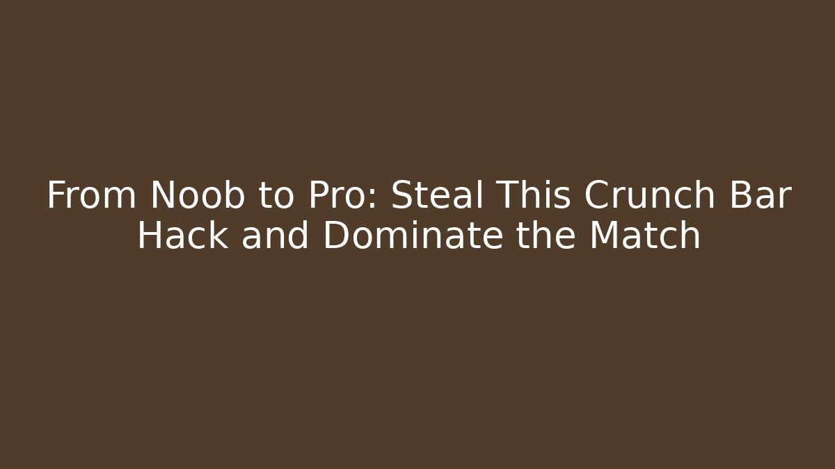 From Noob to Pro: Steal This Crunch Bar Hack and Dominate the Match - Critter Realm