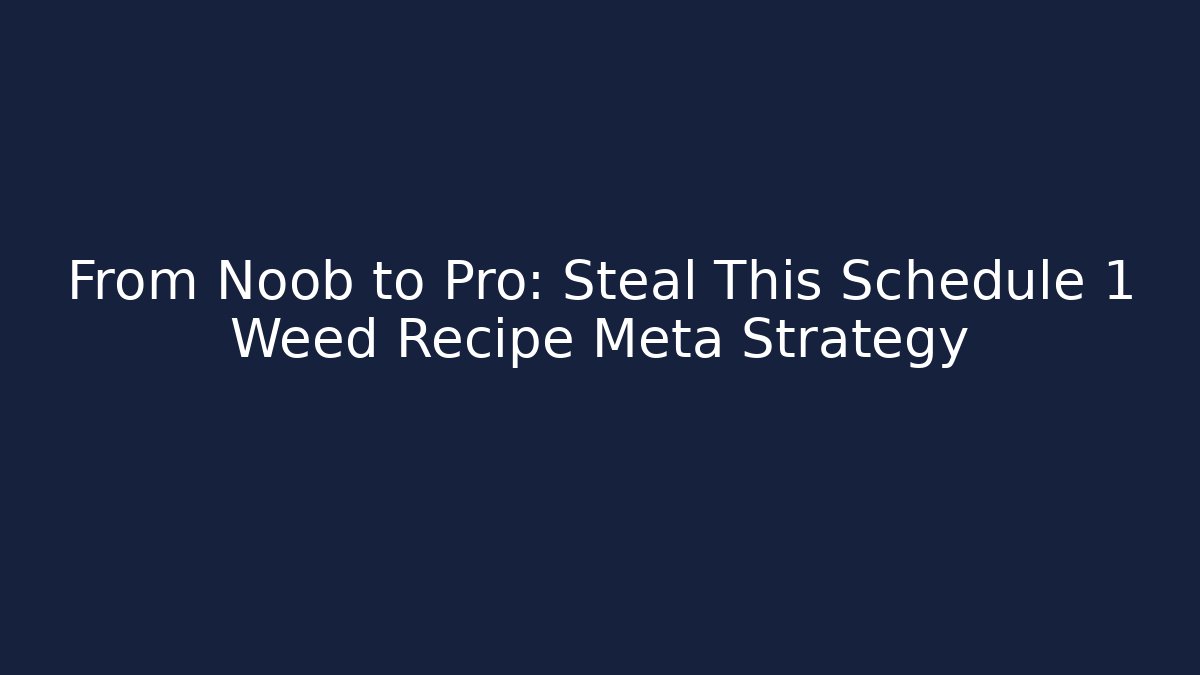 From Noob to Pro: Steal This Schedule 1 Weed Recipe Meta Strategy