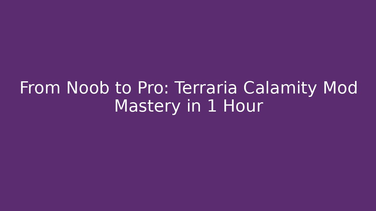 From Noob to Pro: Terraria Calamity Mod Mastery in 1 Hour