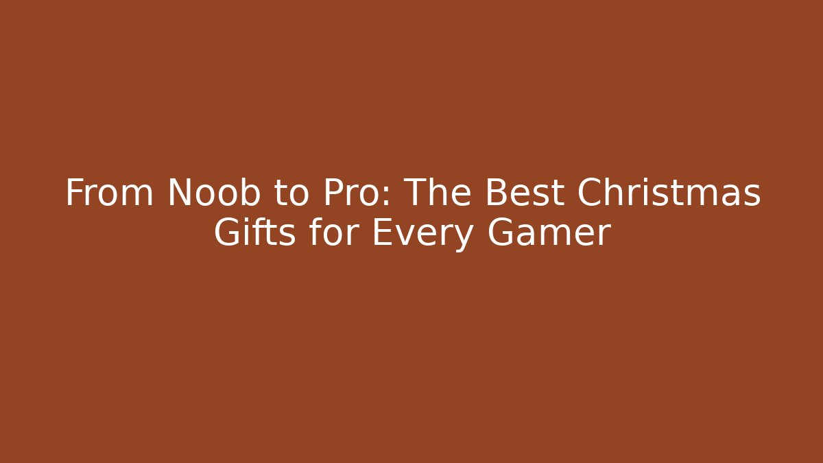 From Noob to Pro: The Best Christmas Gifts for Every Gamer