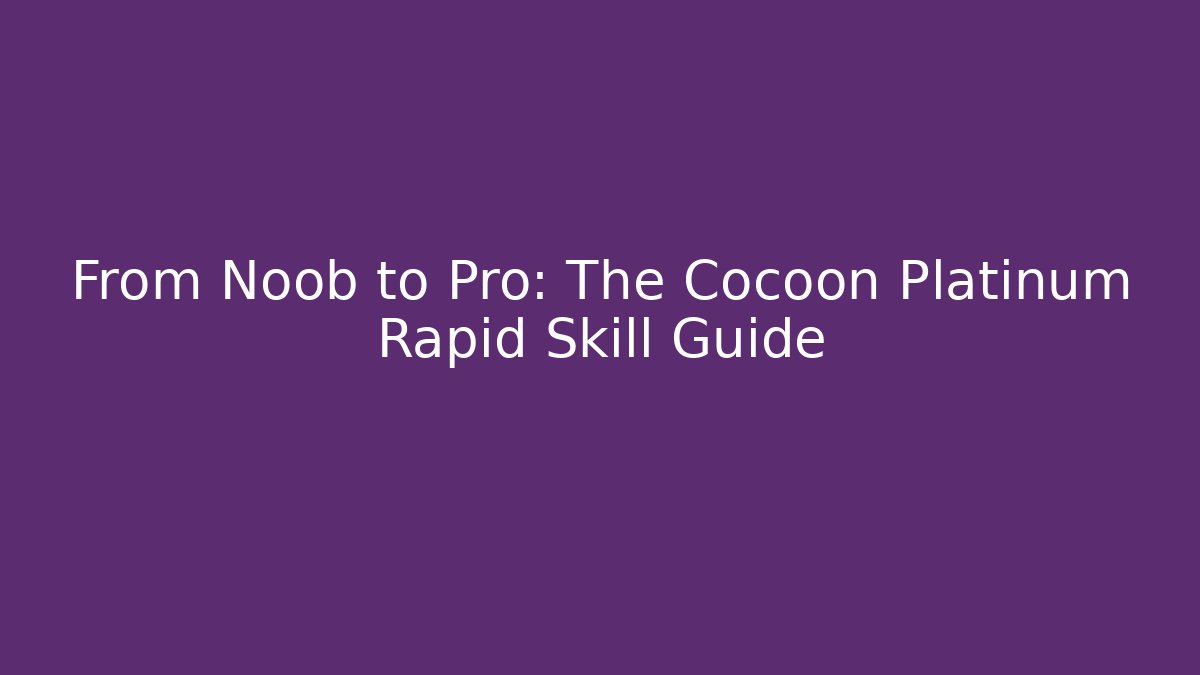 From Noob to Pro: The Cocoon Platinum Rapid Skill Guide