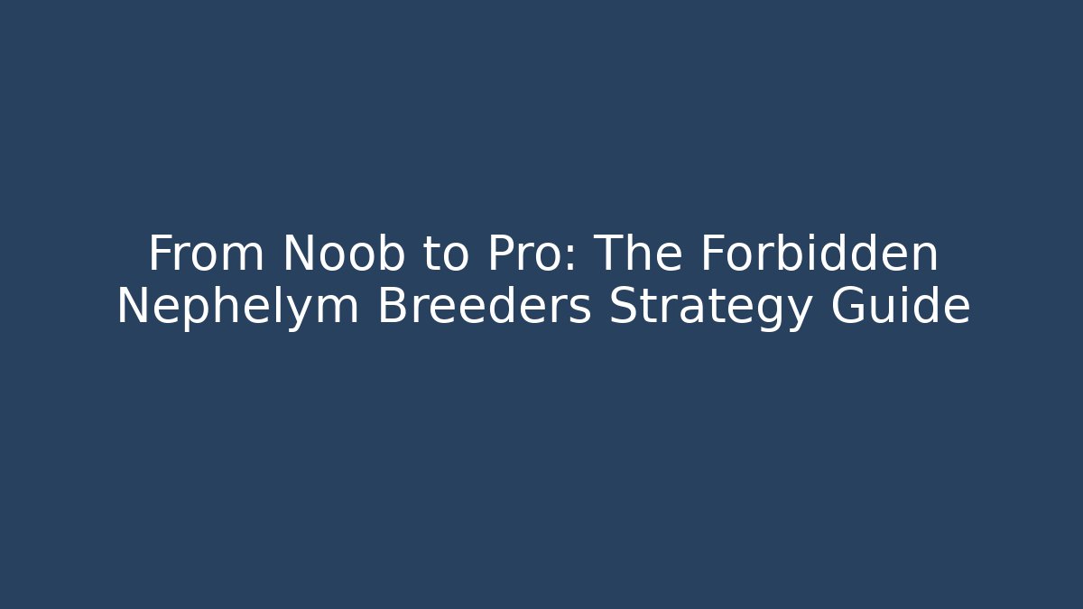 From Noob to Pro: The Forbidden Nephelym Breeders Strategy Guide