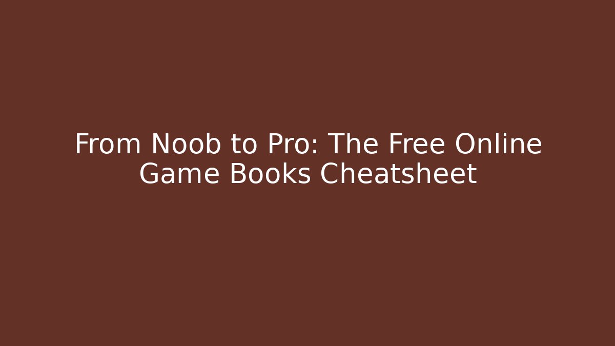 From Noob to Pro: The Free Online Game Books Cheatsheet