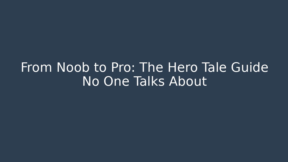 From Noob to Pro: The Hero Tale Guide No One Talks About