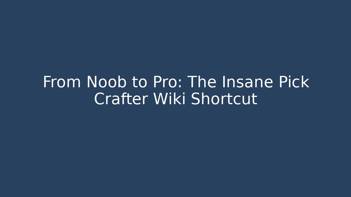 From Noob to Pro: The Insane Pick Crafter Wiki Shortcut
