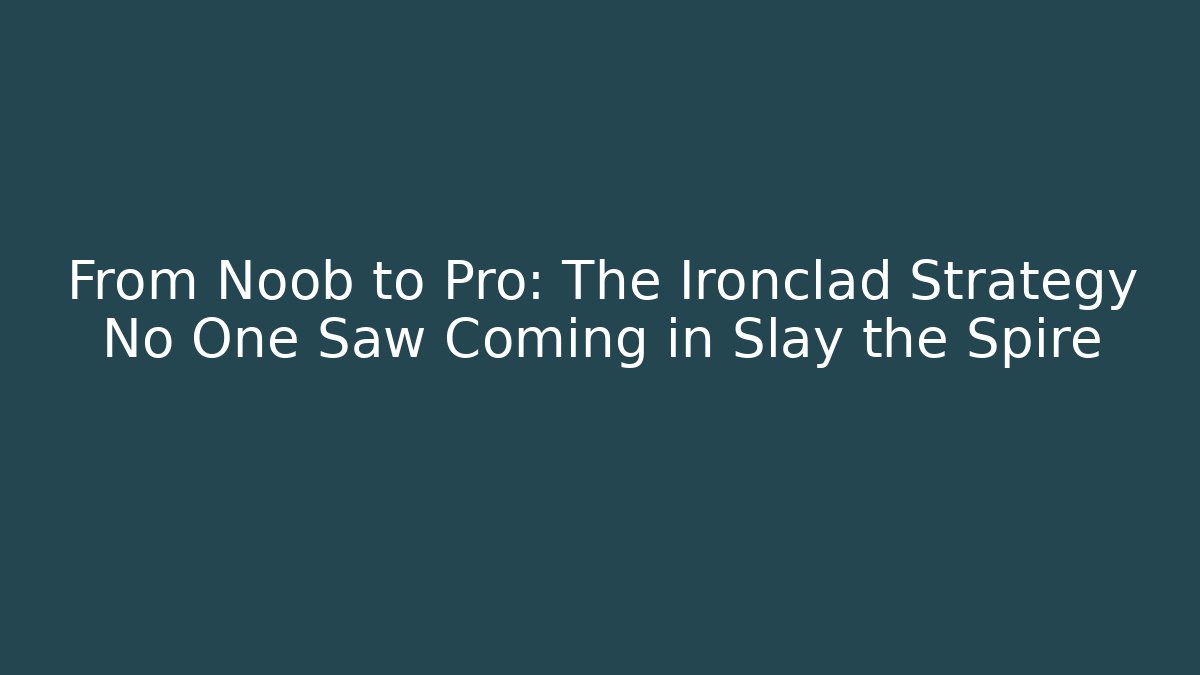From Noob to Pro: The Ironclad Strategy No One Saw Coming in Slay the Spire