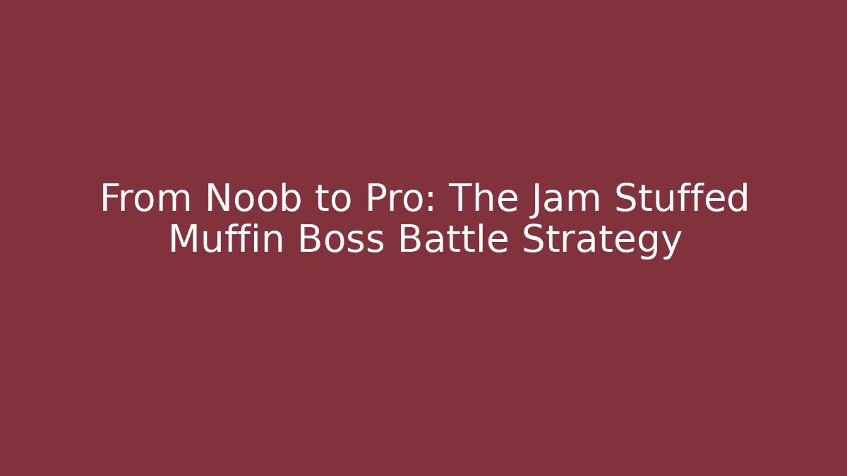 From Noob to Pro: The Jam Stuffed Muffin Boss Battle Strategy