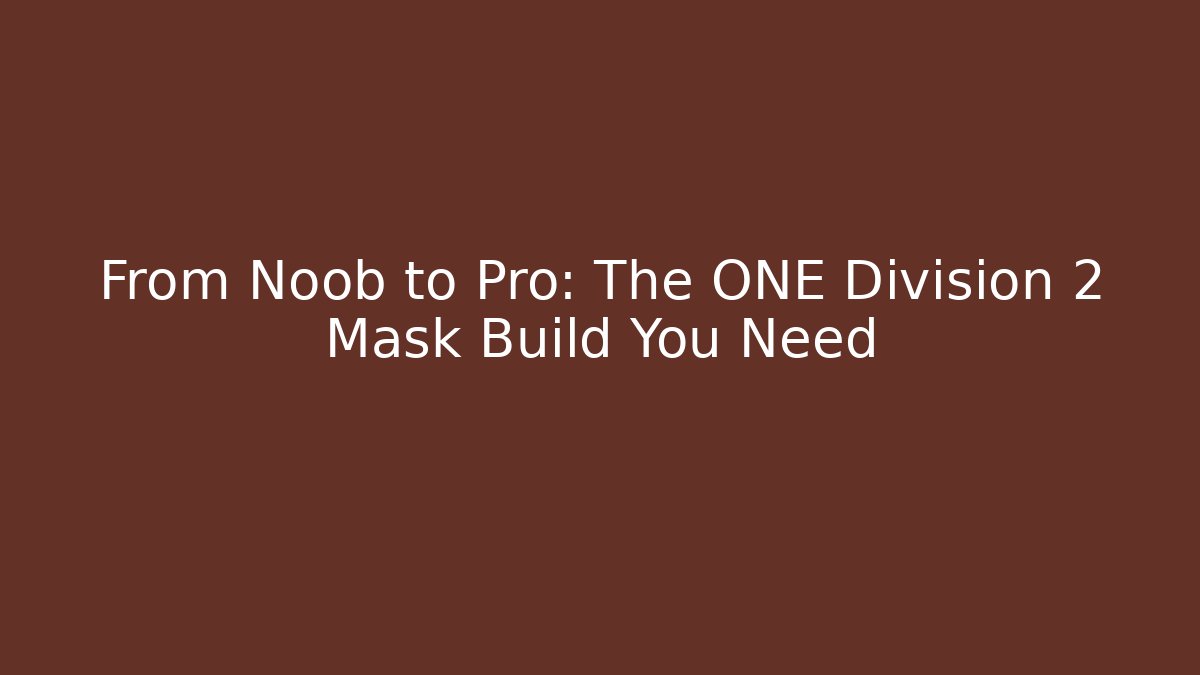 From Noob to Pro: The ONE Division 2 Mask Build You Need