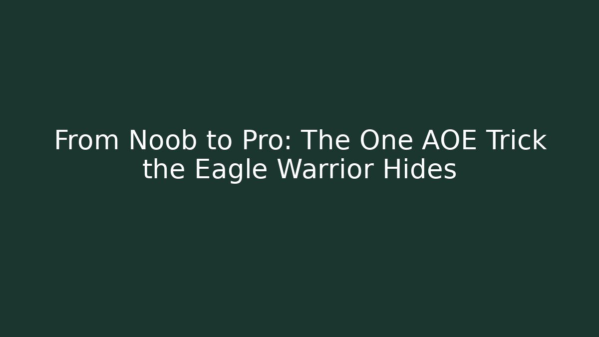 From Noob to Pro: The One AOE Trick the Eagle Warrior Hides