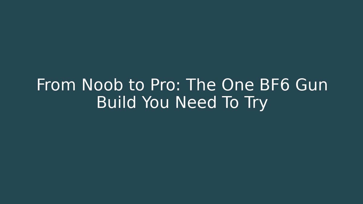 From Noob to Pro: The One BF6 Gun Build You Need To Try