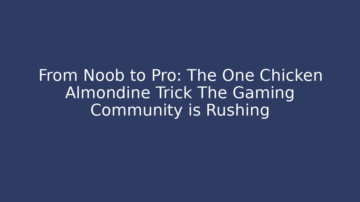 From Noob to Pro: The One Chicken Almondine Trick The Gaming Community is Rushing