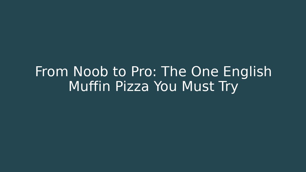 From Noob to Pro: The One English Muffin Pizza You Must Try