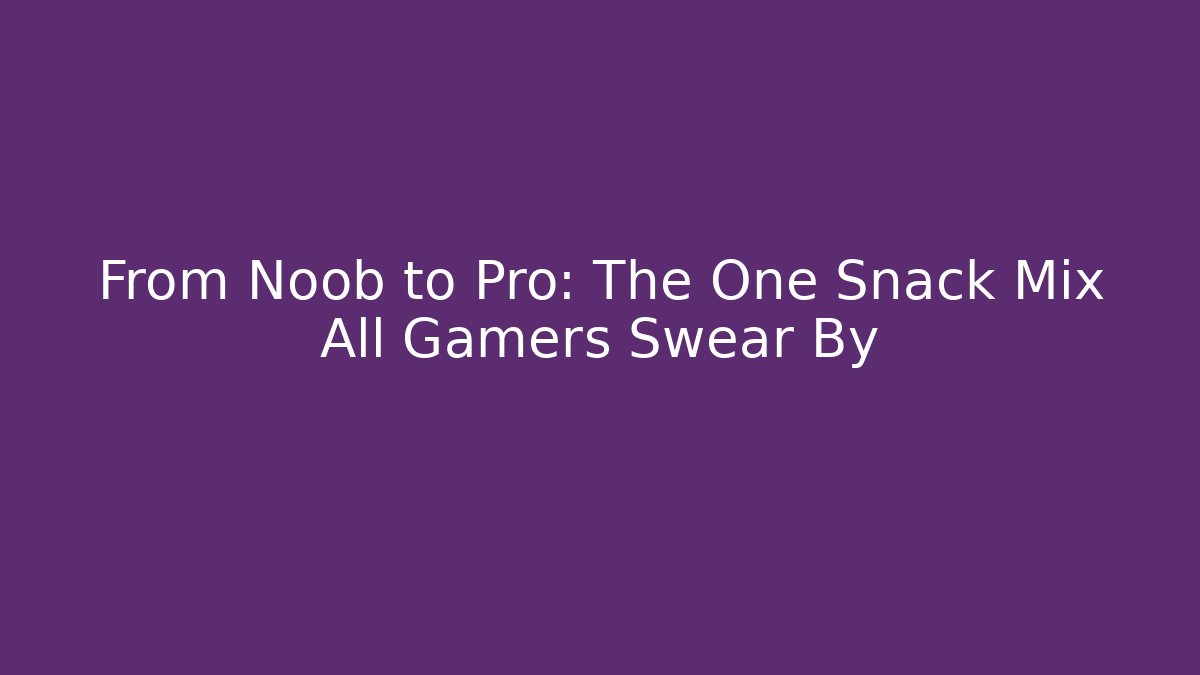From Noob to Pro: The One Snack Mix All Gamers Swear By
