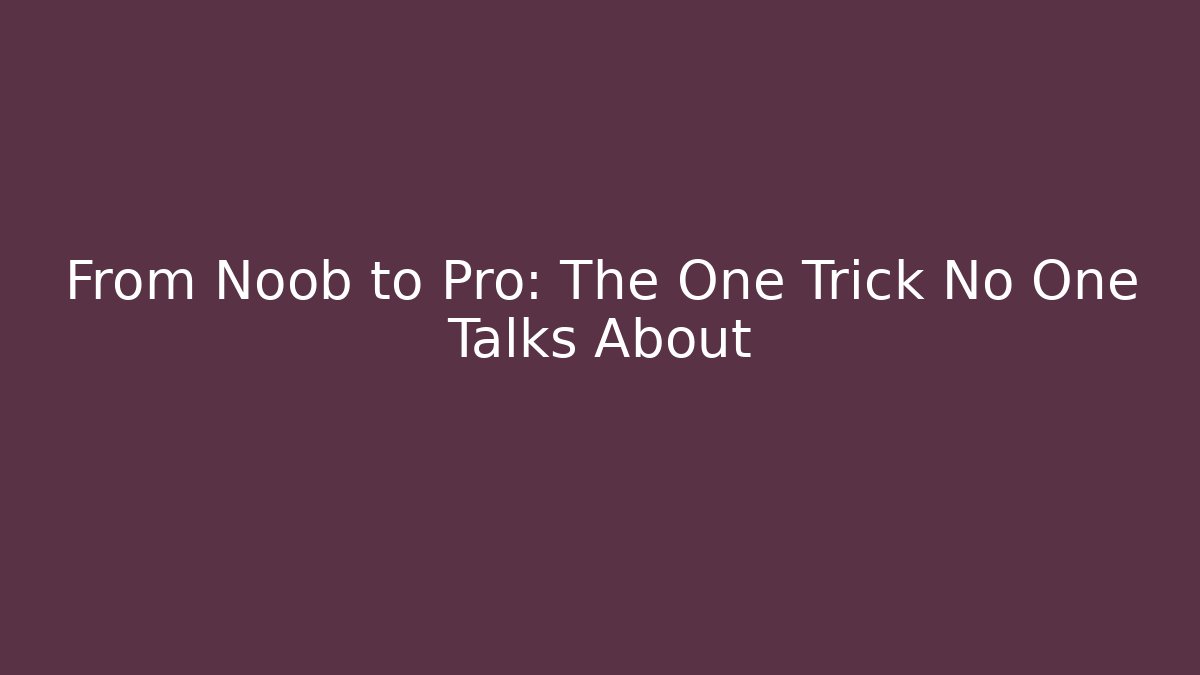 From Noob to Pro: The One Trick No One Talks About