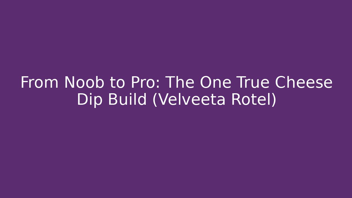 From Noob to Pro: The One True Cheese Dip Build (Velveeta + Rotel)