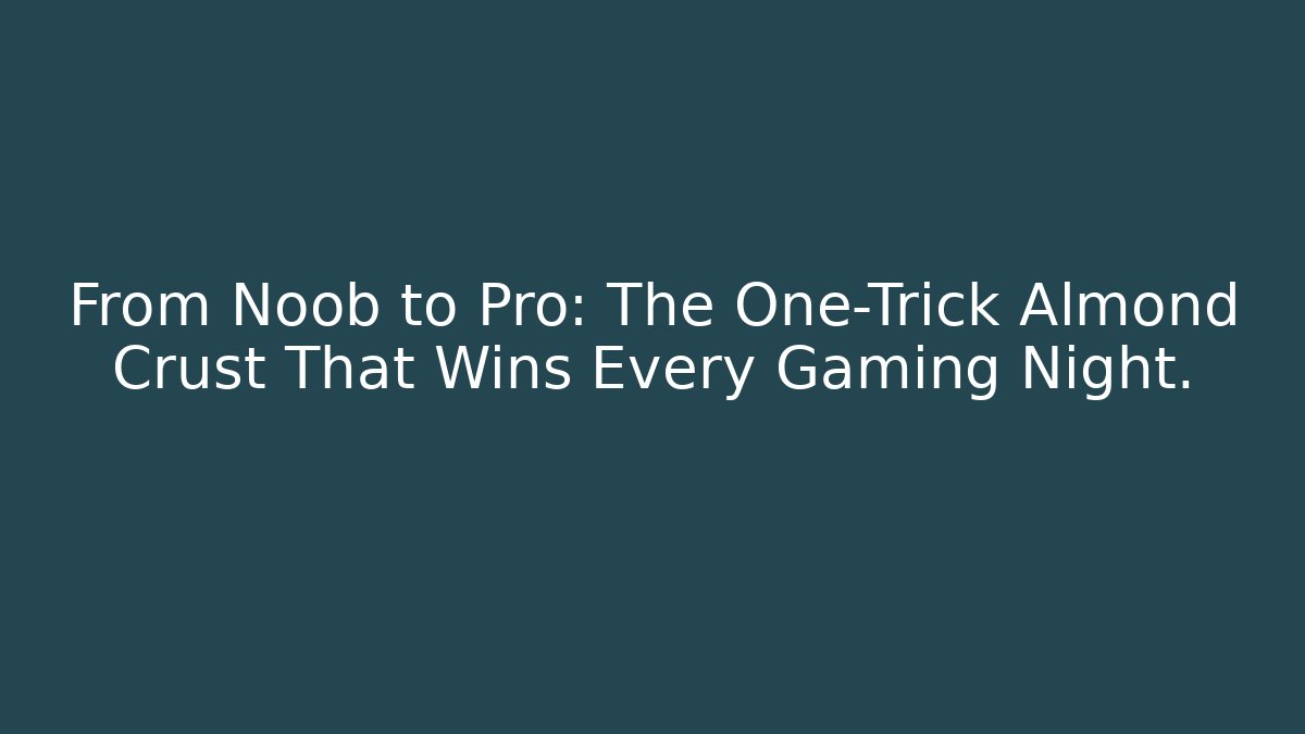 From Noob to Pro: The One-Trick Almond Crust That Wins Every Gaming Night.