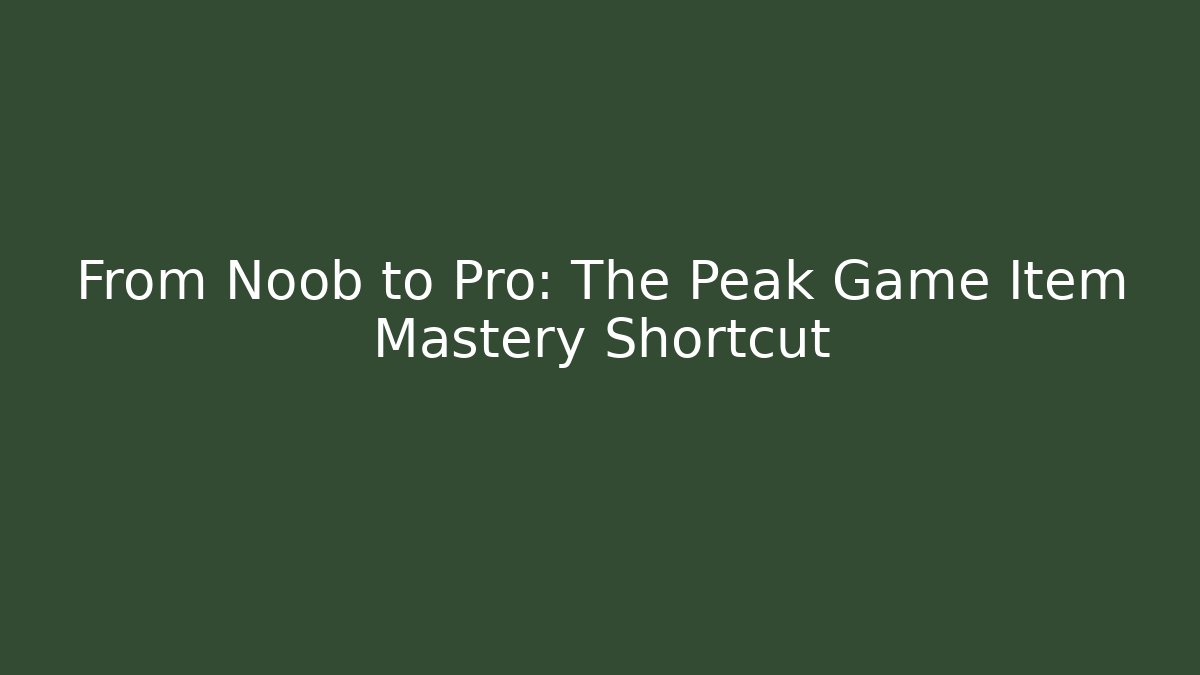 From Noob to Pro: The Peak Game Item Mastery Shortcut