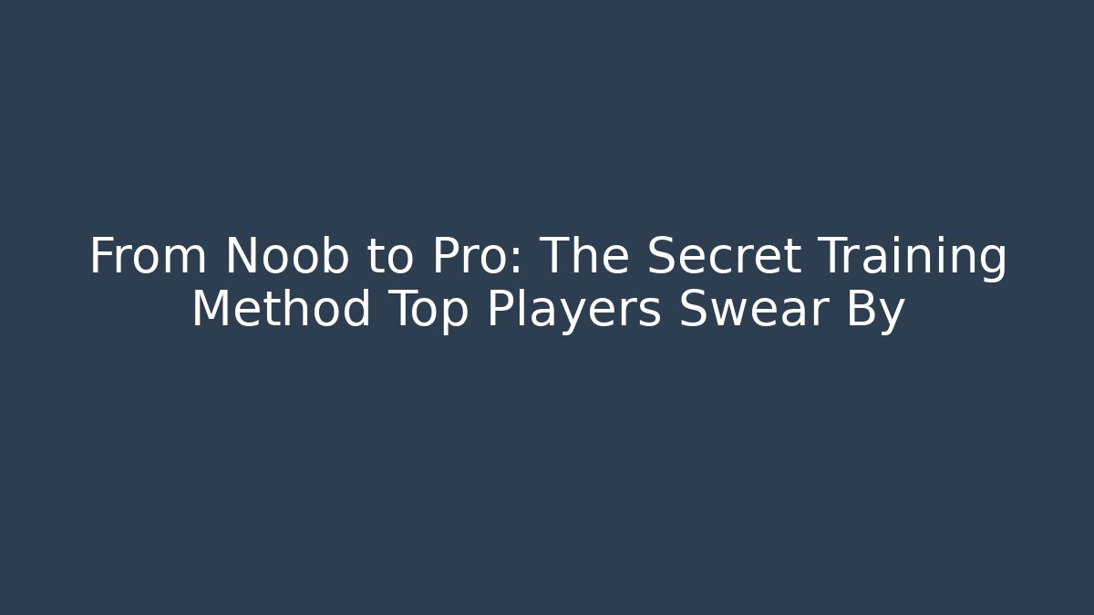 From Noob to Pro: The Secret Training Method Top Players Swear By