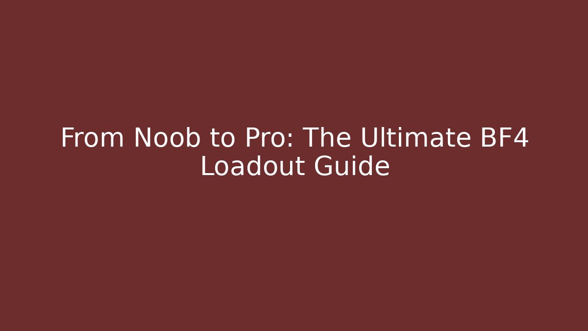 From Noob to Pro: The Ultimate BF4 Loadout Guide