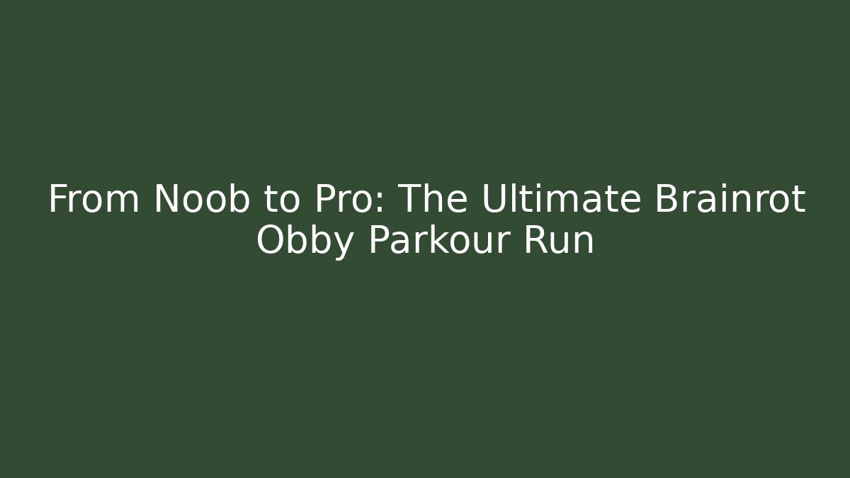 From Noob to Pro: The Ultimate Brainrot Obby Parkour Run