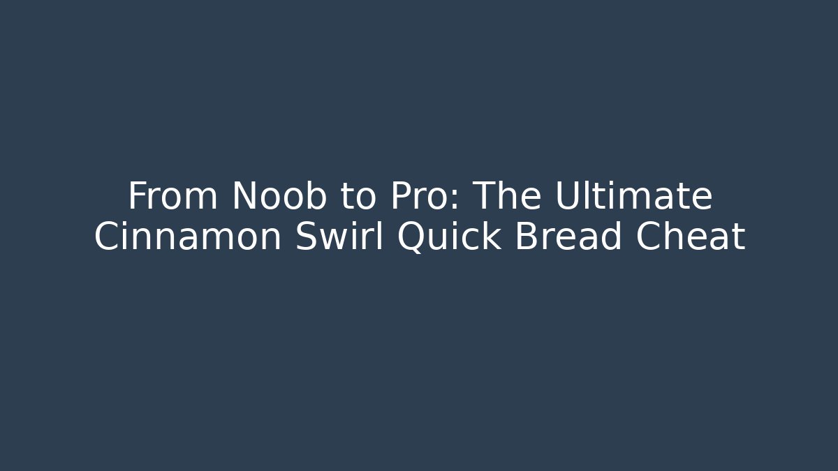 From Noob to Pro: The Ultimate Cinnamon Swirl Quick Bread Cheat
