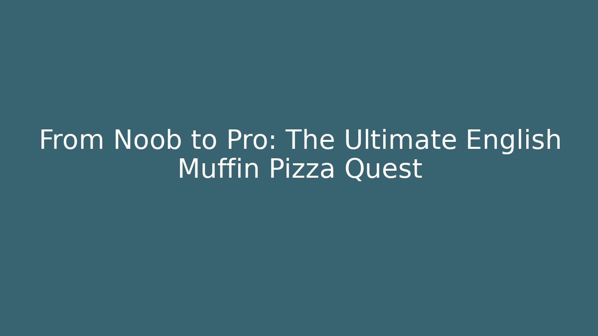 From Noob to Pro: The Ultimate English Muffin Pizza Quest