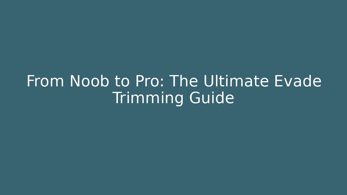 From Noob to Pro: The Ultimate Evade Trimming Guide