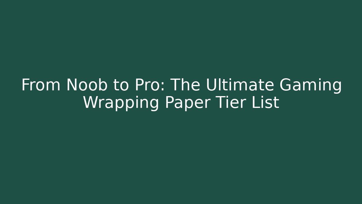 From Noob to Pro: The Ultimate Gaming Wrapping Paper Tier List