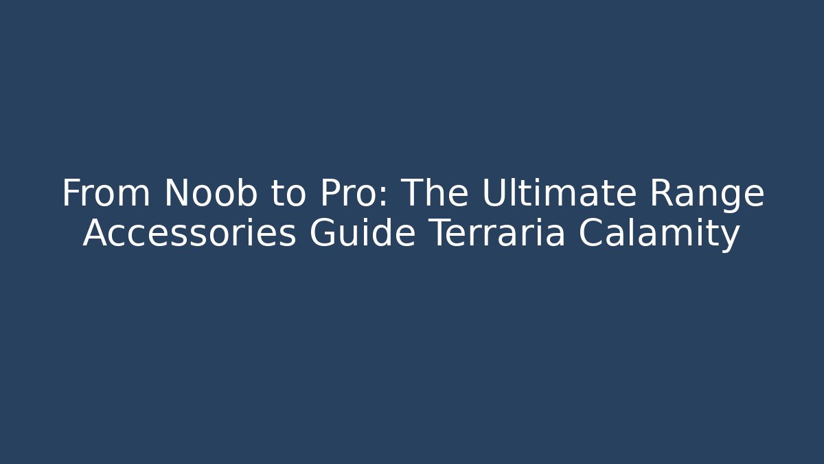From Noob to Pro: The Ultimate Range Accessories Guide Terraria Calamity - Critter Realm