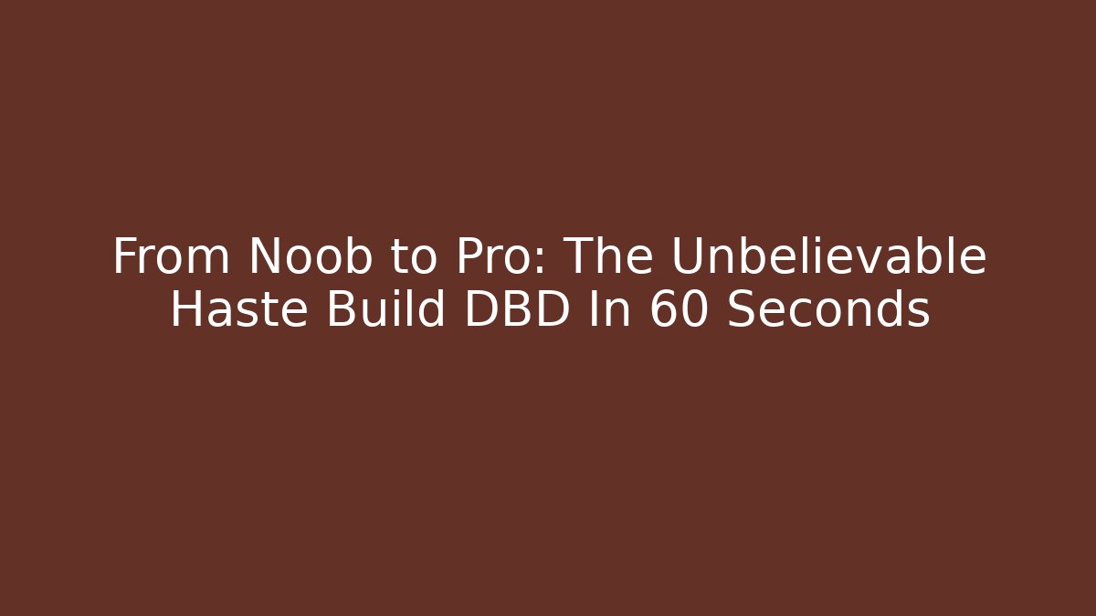 From Noob to Pro: The Unbelievable Haste Build DBD In 60 Seconds