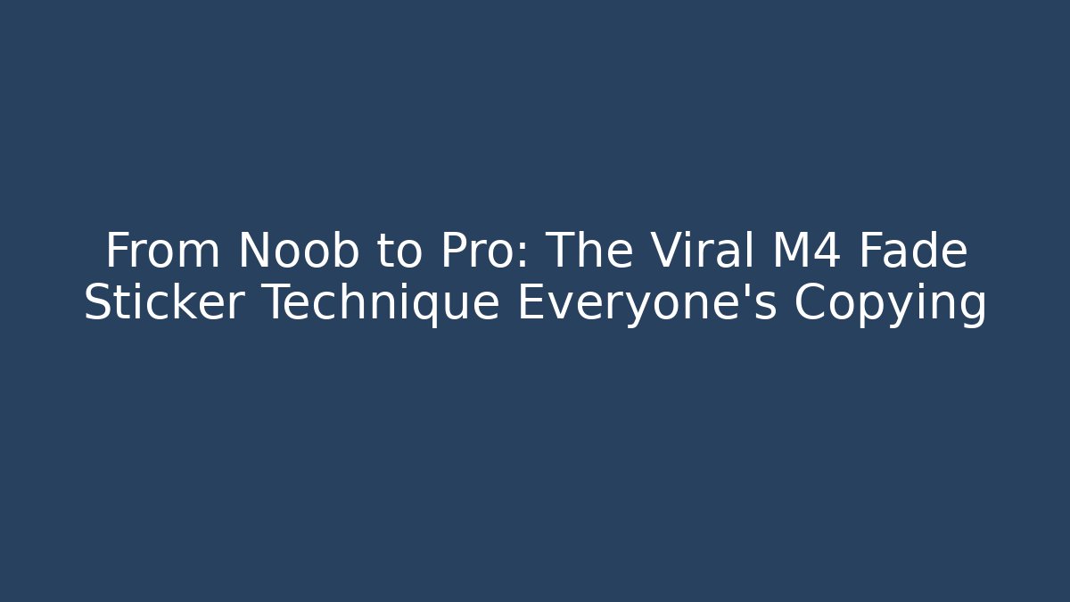 From Noob to Pro: The Viral M4 Fade Sticker Technique Everyone's Copying