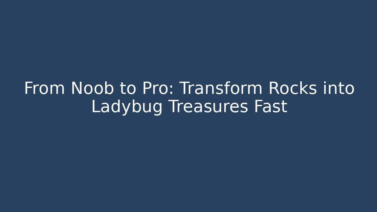 From Noob to Pro: Transform Rocks into Ladybug Treasures Fast - Critter Realm