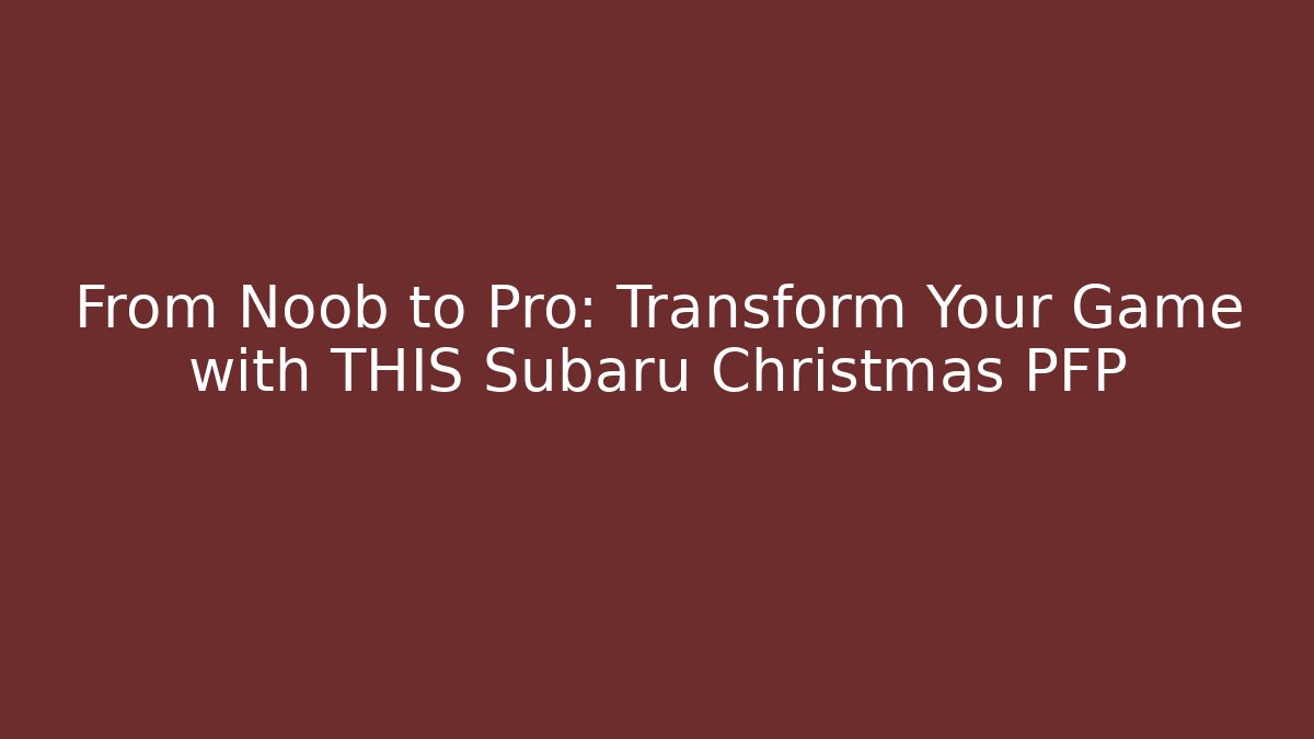 From Noob to Pro: Transform Your Game with THIS Subaru Christmas PFP