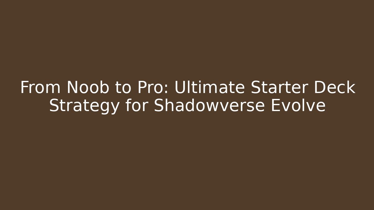 From Noob to Pro: Ultimate Starter Deck Strategy for Shadowverse Evolve - Critter Realm