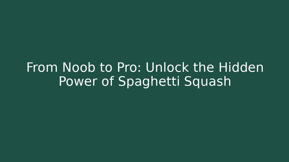 From Noob to Pro: Unlock the Hidden Power of Spaghetti Squash