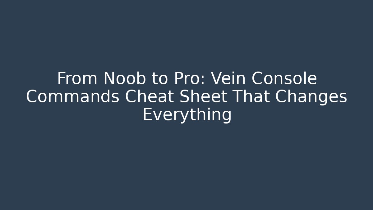 From Noob to Pro: Vein Console Commands Cheat Sheet That Changes Everything - Critter Realm