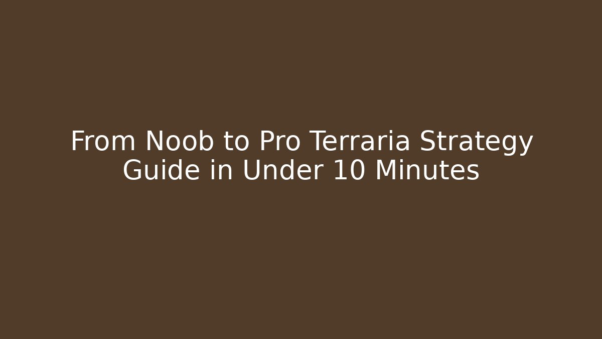 From Noob to Pro Terraria Strategy Guide in Under 10 Minutes