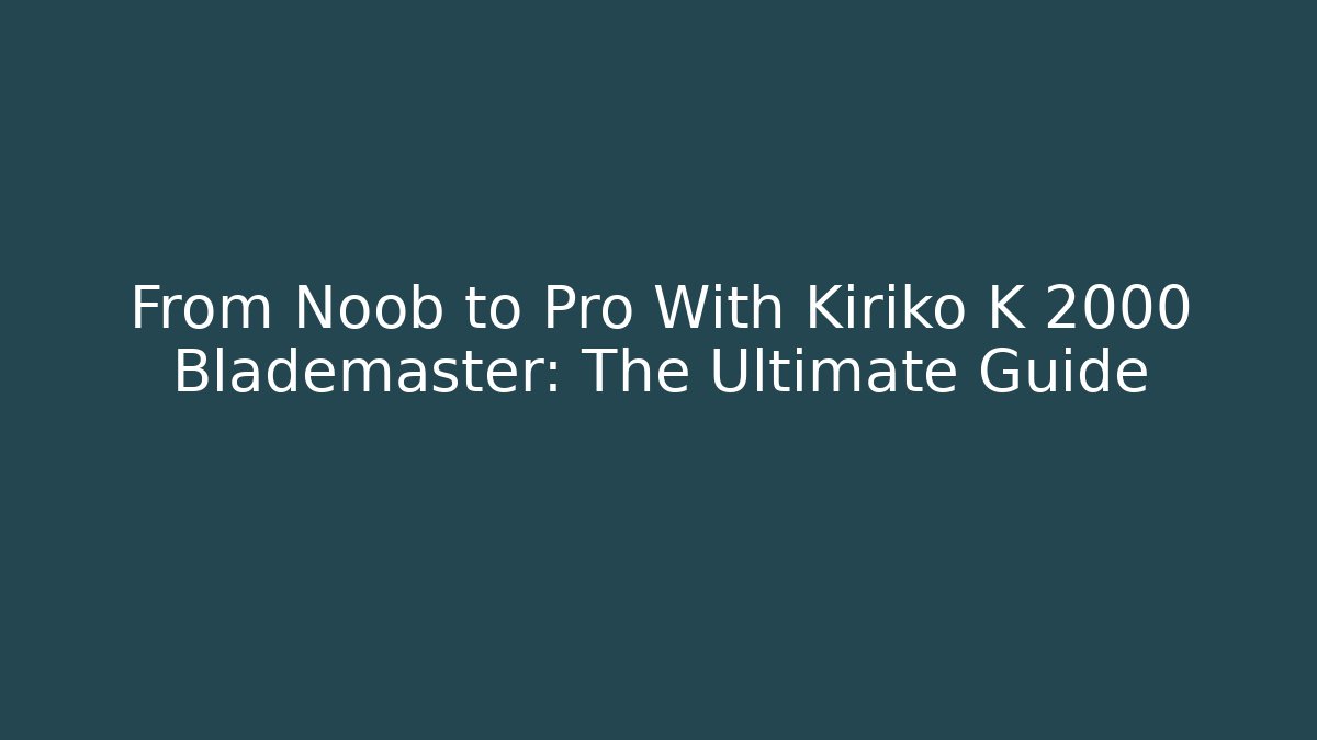 From Noob to Pro With Kiriko K 2000 Blademaster: The Ultimate Guide - Critter Realm